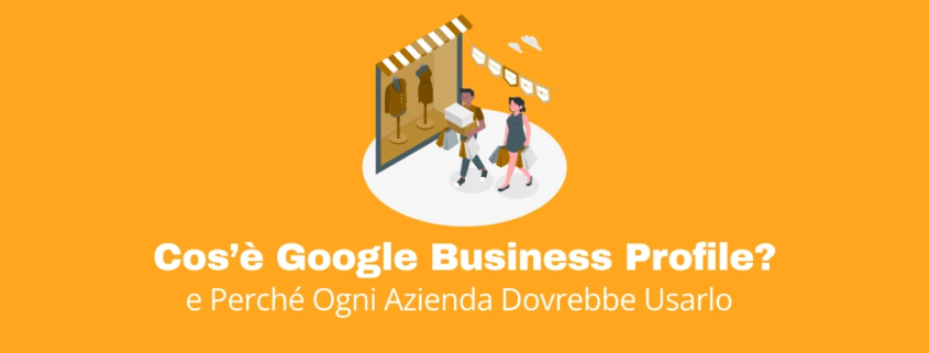 Cos'è Google Business Profile e Perche Ogni Azienda Dovrebbe Usarlo