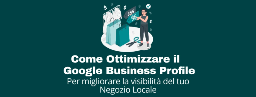 Come Ottimizzare il Google Business Profile per Migliorare la Visibilità del tuo Negozio Locale